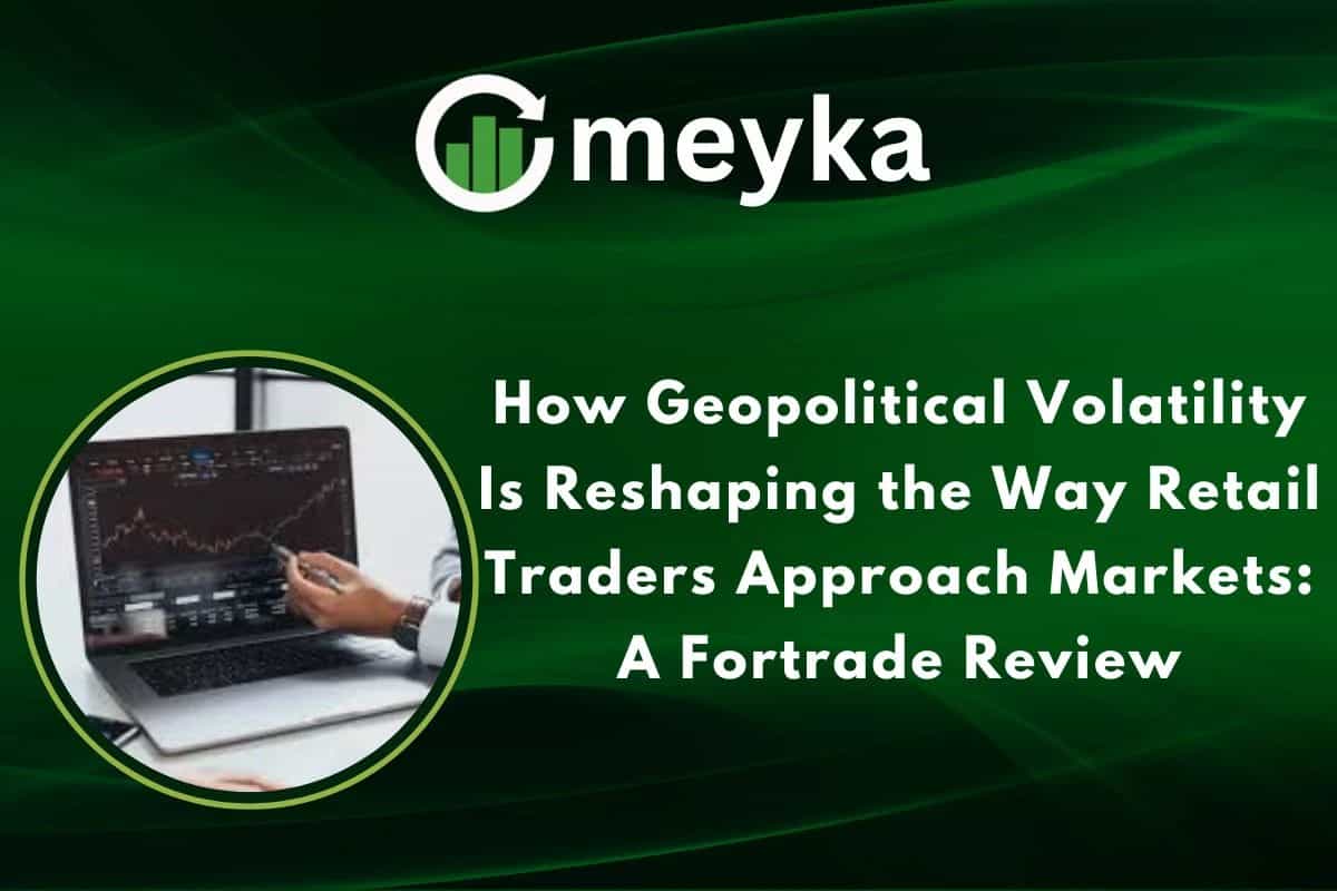How Geopolitical Volatility Is Reshaping the Way Retail Traders Approach Markets: A Fortrade Review